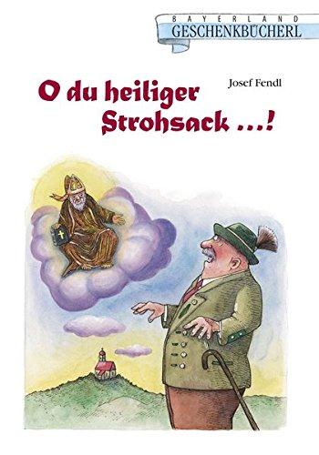 O du heiliger Strohsack: Ein etwas verquerer Blick in den bayerischen Heiligenhimmel