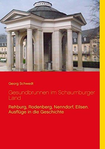 Gesundbrunnen im Schaumburger Land: Rehburg, Rodenberg, Nenndorf, Eilsen. Ausflüge in die Geschichte