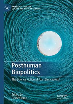 Posthuman Biopolitics: The Science Fiction of Joan Slonczewski (Palgrave Studies in Science and Popular Culture)