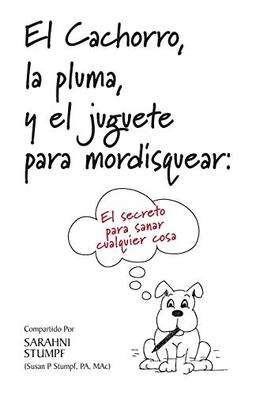 El Cachorro, la pluma, y el juguete para mordisquear: El secreto para sanar cualquier cosa