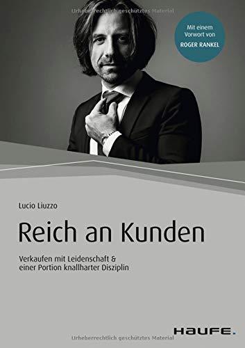 Reich an Kunden: Verkaufen mit Leidenschaft & einer Portion knallharter Disziplin (Haufe Fachbuch)