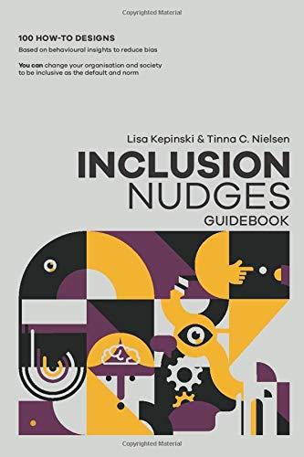 The Inclusion Nudges Guidebook: 100 how-to behavioral designs to de-bias and make inclusive behavior, culture, and systems the default and norm