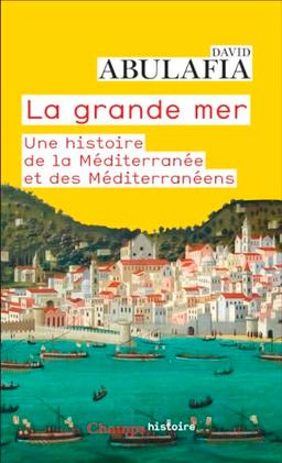 La grande mer : une histoire de la Méditerranée et des Méditerranéens