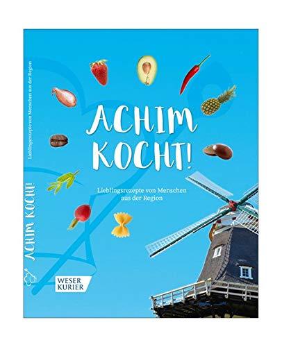 Achim kocht!: LIeblingsrezepte von Menschen aus der Region