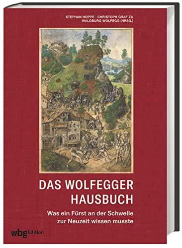 Das Wolfegger Hausbuch. Was ein Fürst an der Schwelle zur Neuzeit wissen musste. Herausragendes Beispiel abendländischer Buchkunst als Faksimile. Transkription und Analyse von führenden Experten