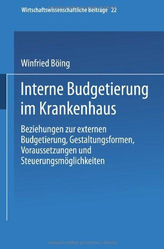 Interne Budgetierung im Krankenhaus: Beziehungen Zur Externen Budgetierung, Gestaltungsformen, Voraussetzungen Und Steuerungsmöglichkeiten (Wirtschaftswissenschaftliche Beiträge) (German Edition)