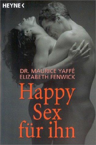 Happy Sex für ihn: Das Handbuch der Liebe und Liebestechniken für den Mann. Mehr Spaß am Sex