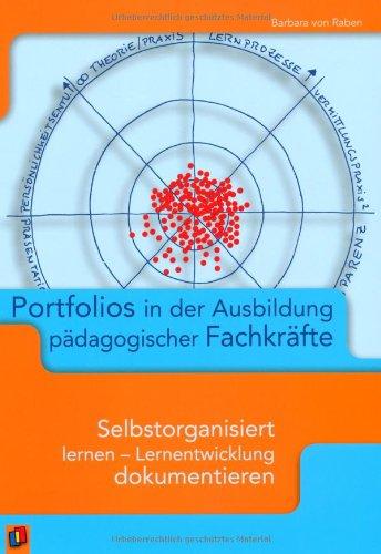 Portfolios in der Ausbildung pädagogischer Fachkräfte: Selbstorganisiert lernen - Lernentwicklung dokumentieren