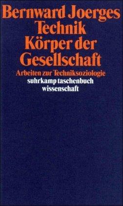 Technik - Körper der Gesellschaft: Arbeiten zur Techniksoziologie (suhrkamp taschenbuch wissenschaft)