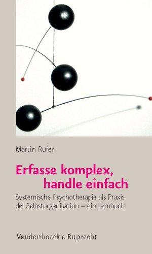 Erfasse komplex, handle einfach: Systemische Psychotherapie als Praxis der Selbstorganisation - ein Lernbuch