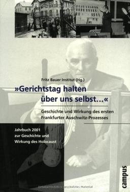 »Gerichtstag halten über uns selbst...«. Geschichte und Wirkung des ersten Frankfurter Auschwitz-Prozesses (Jahrbuch zur Geschichte und Wirkung des Holocaust)