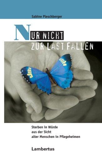 Nur nicht zur Last fallen: Sterben in Würde aus der Sicht alter Menschen in Pflegeheimen