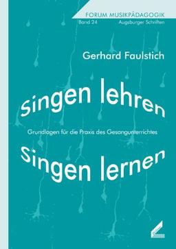 Singen lehren - Singen lernen. Grundlagen für die Praxis des Gesangunterrichtes. Forum Musikpädagogik, Bd. 24