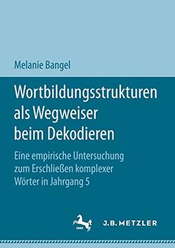 Wortbildungsstrukturen als Wegweiser beim Dekodieren: Eine empirische Untersuchung zum Erschließen komplexer Wörter in Jahrgang 5