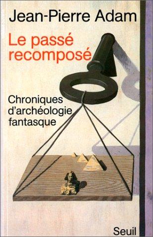 Le Passé recomposé : chroniques d'archéologie fantasque