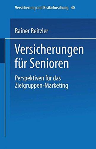 Versicherungen für Senioren. Perspektiven für das Zielgruppen-Marketing (Versicherung und Risikoforschung)