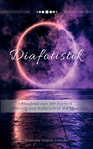 Diafotistik: Abschied von der Esoterik. Aufklärung und Aufbruch in die neue Zeit