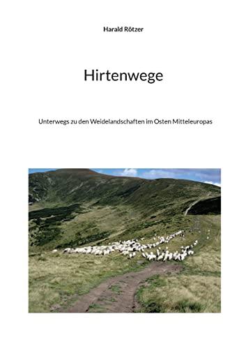 Hirtenwege: Unterwegs zu den Weidelandschaften im Osten Mitteleuropas