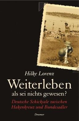 Weiterleben, als sei nichts gewesen?: Deutsche Schicksale zwischen Hakenkreuz und Bundesadler