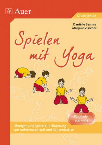 Spielen mit Yoga: Atemübungen, Yogastunden und -spiele, Entspannung und Meditation, der Sonnengruß für Kinder, Yogastellungen und -bewegungen, Kooperations- und Vertrauensspiele