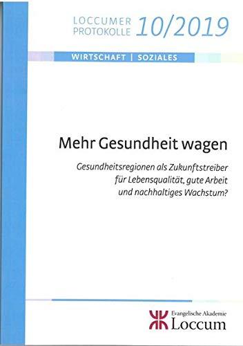 Mehr Gesundheit wagen: Gesundheitsregionen als Zukunftstreiber für Lebensqualität, gute Arbeit und nachhaltiges Wachstum? (Loccumer Protokolle)