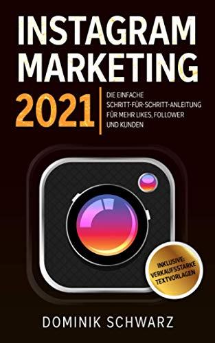 Instagram Marketing 2021: Die einfache Schritt-für-Schritt-Anleitung für mehr Likes, Follower und Kunden! Inklusive: Verkaufsstarke Textvorlagen