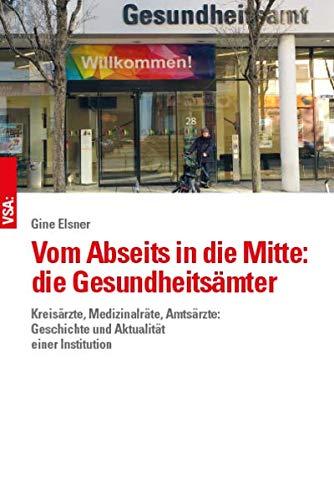 Vom Abseits in die Mitte: die Gesundheitsämter: Kreisärzte, Medizinalräte, Amtsärzte: Geschichte und Aktualität einer Institution