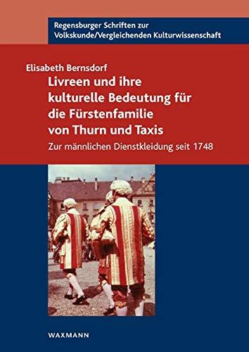 Livreen und ihre kulturelle Bedeutung für die Fürstenfamilie von Thurn und Taxis: Zur männlichen Dienstkleidung seit 1748 (Regensburger Schriften zur Volkskunde /Vergleichenden Kulturwissenschaft)