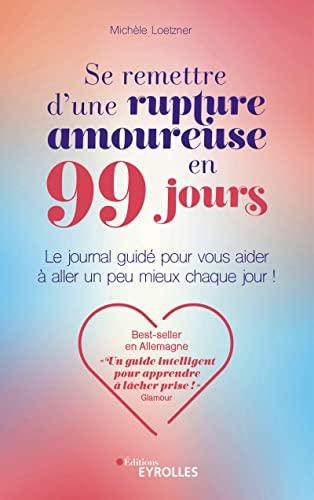 Se remettre d'une rupture amoureuse en 99 jours : le journal guidé pour vous aider à aller un peu mieux chaque jour !