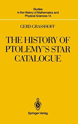 The History of Ptolemy’s Star Catalogue (Studies in the History of Mathematics and Physical Sciences, 14, Band 14)