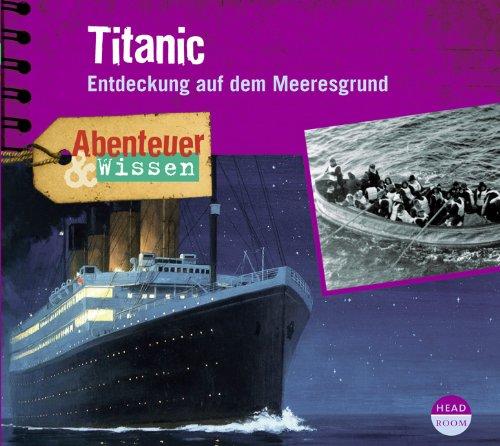 Abenteuer & Wissen: Titanic. Entdeckung auf dem Meeresgrund