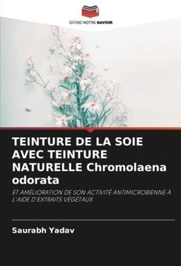 TEINTURE DE LA SOIE AVEC TEINTURE NATURELLE Chromolaena odorata: ET AMÉLIORATION DE SON ACTIVITÉ ANTIMICROBIENNE À L'AIDE D'EXTRAITS VÉGÉTAUX