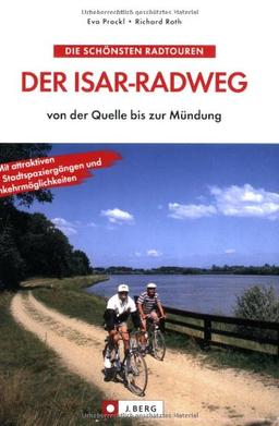 Die schönsten Radtouren: Der Isar-Radweg von der Quelle bis zur Mündung: Mit attraktiven Stadtspaziergängen und Einkehrmöglichkeiten