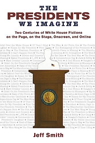 The Presidents We Imagine: Two Centuries of White House Fictions on the Page, on the Stage, Onscreen, and Online (Studies in American Thought and Culture)