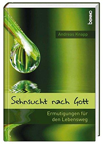 Sehnsucht nach Gott: Ermutigungen für den Lebensweg