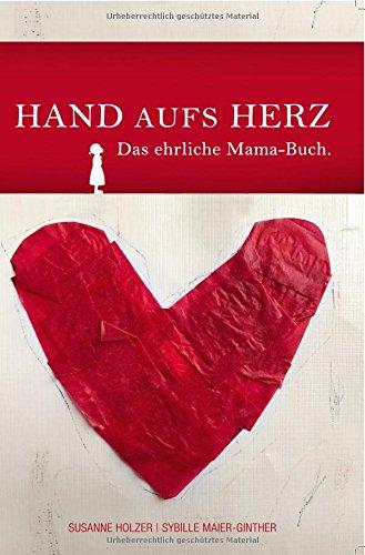 Hand aufs Herz: Das Ehrliche Mama-Buch.