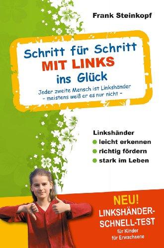 Schritt für Schritt MIT LINKS ins Glück: Linkshänder leicht erkennen - richtig fördern - stark im Leben