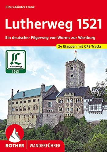 Lutherweg 1521: Ein deutscher Pilgerweg von Worms zur Wartburg. 24 Etappen. Mit GPS-Tracks (Rother Wanderführer)