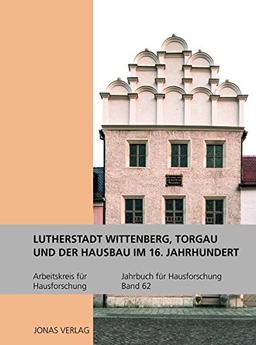 Jahrbuch für Hausforschung / Lutherstadt Wittenberg, Torgau und der Hausbau im 16. Jahrhundert