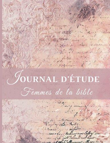 Journal d'étude Femmes de la bible: Un regard sur les femmes d'hier, pour des révélations aujourd'hui