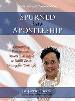 Spurned into Apostleship - Journal and Workbook: Overcoming Principalities, Powers and People to Fulfill God's Destiny for Your Life