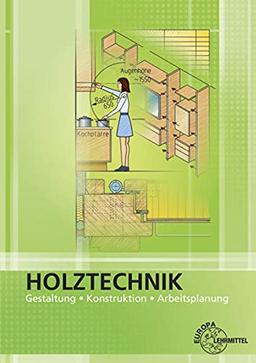 Holztechnik Gestaltung, Konstruktion und Arbeitsplanung: Gestaltung, Konstruktion, Arbeitsplanung