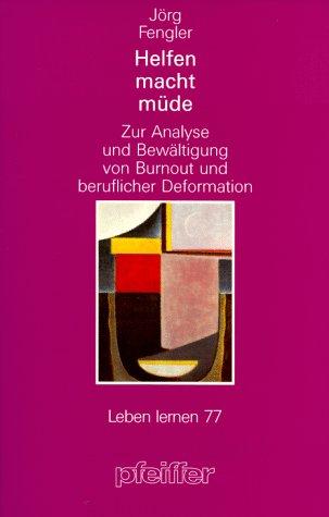 Helfen macht müde. Zur Analyse und Bewältigung von Burnout und beruflicher Deformation