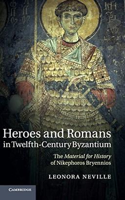 Heroes and Romans in Twelfth-Century Byzantium: The Material for History of Nikephoros Bryennios