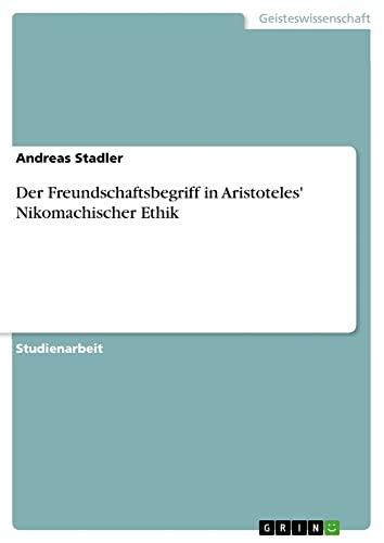 Der Freundschaftsbegriff in Aristoteles' Nikomachischer Ethik