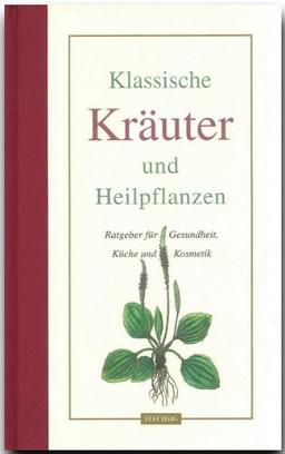 Klassische Kräuter und Heilpflanzen. Ratgeber für Gesundheit, Küche und Kosmetik