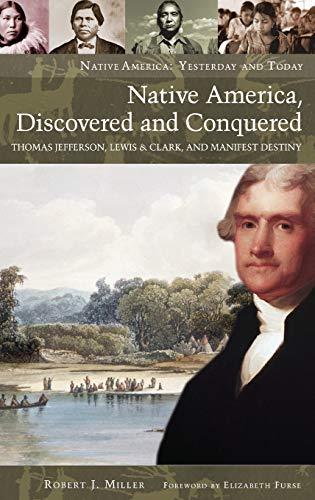 Native America, Discovered and Conquered: Thomas Jefferson, Lewis & Clark, and Manifest Destiny (Native America: Yesterday And Today)