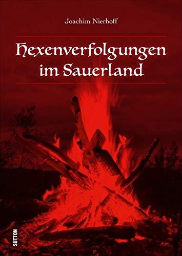 Regionalgeschichte: Hexenverfolgungen im Sauerland. Reich bebilderte Darstellung der Massenverfolgungen und Hinrichtungen zwischen dem 16. und 18. ... bewegende Schicksale (Sutton Heimatarchiv)