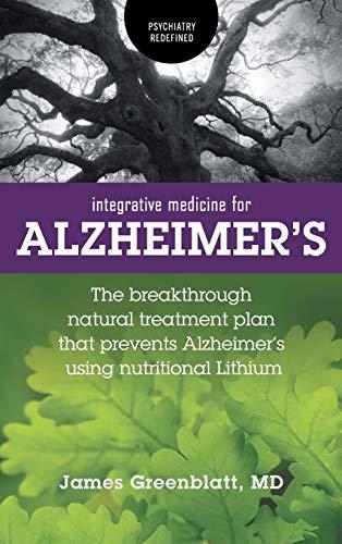 Integrative Medicine for Alzheimer's: The Breakthrough Natural Treatment Plan That Prevents Alzheimer's Using Nutritional Lithium (Psychiatry Redefined)