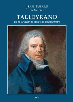 Talleyrand : de la douceur de vivre à la légende noire